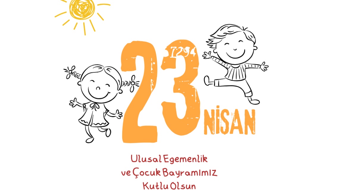 23 Nisan Ulusal Egemenlik ve Çocuk Bayramı'mız Kutlu Olsun!